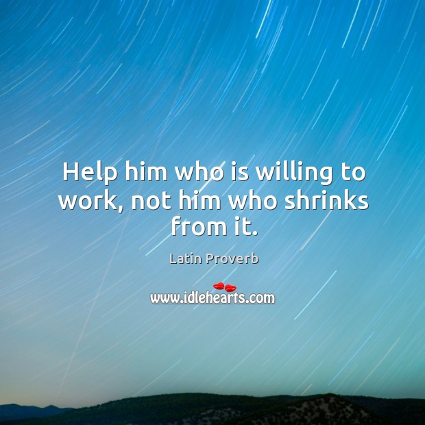 Help him who is willing to work, not him who shrinks from it. Image