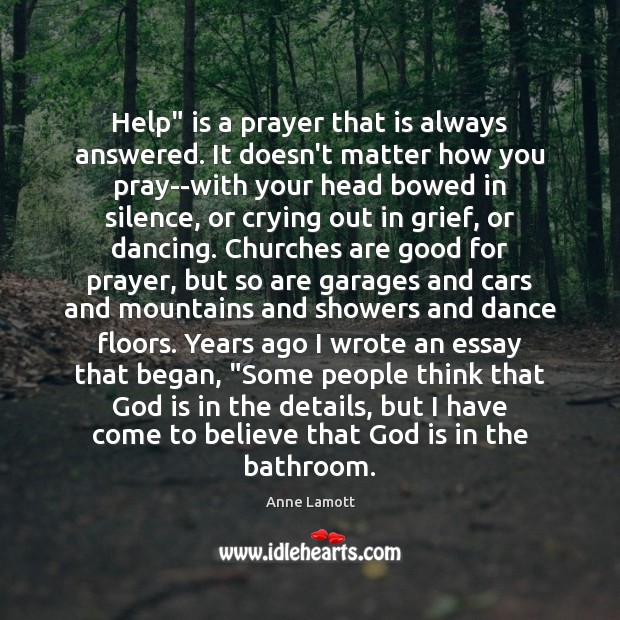 Help” is a prayer that is always answered. It doesn’t matter how Anne Lamott Picture Quote