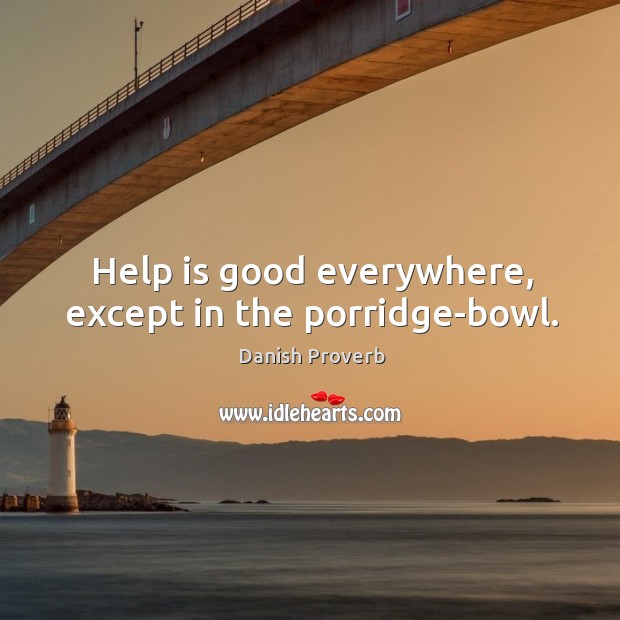 Help is good everywhere, except in the porridge-bowl. Image