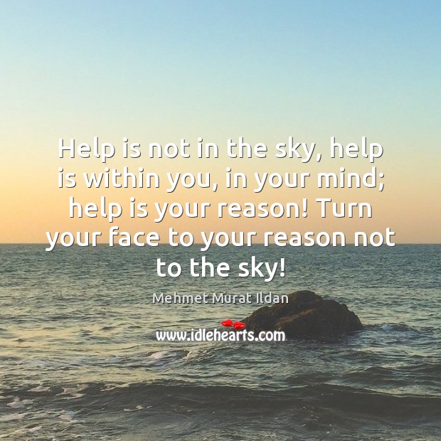 Help is not in the sky, help is within you, in your Mehmet Murat Ildan Picture Quote