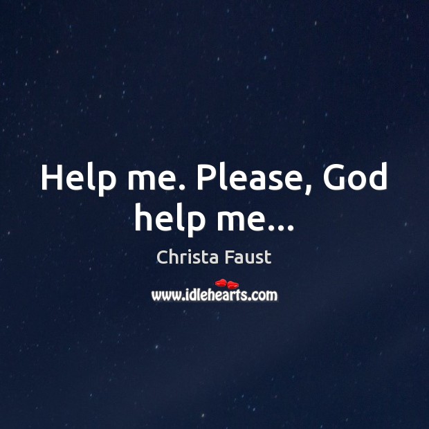 Help me. Please, God help me… Christa Faust Picture Quote