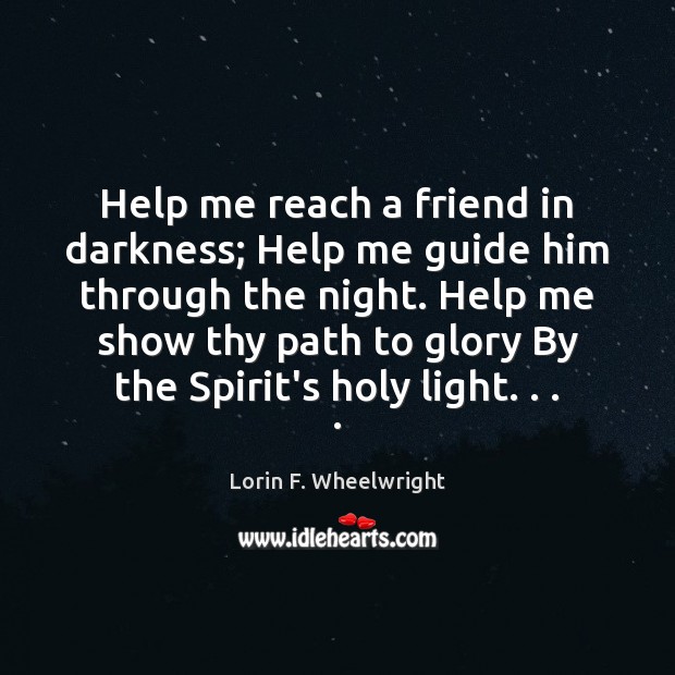 Help me reach a friend in darkness; Help me guide him through Image