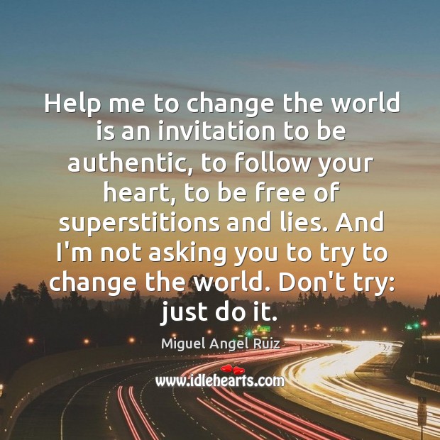 Help me to change the world is an invitation to be authentic, Miguel Angel Ruiz Picture Quote