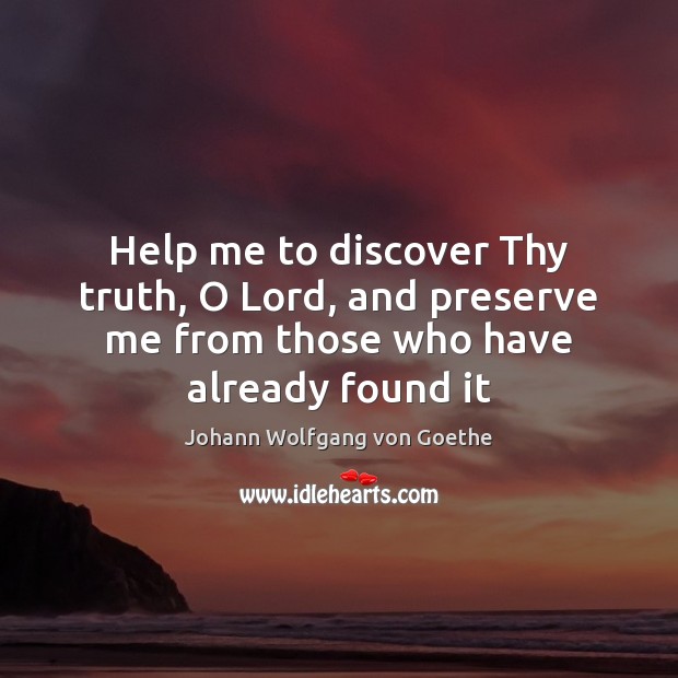 Help me to discover Thy truth, O Lord, and preserve me from Johann Wolfgang von Goethe Picture Quote