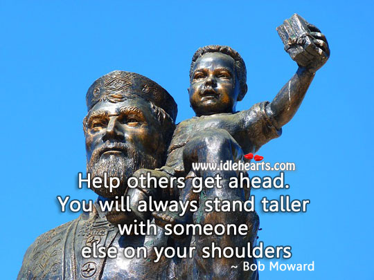 Help others get ahead. Bob Moward Picture Quote