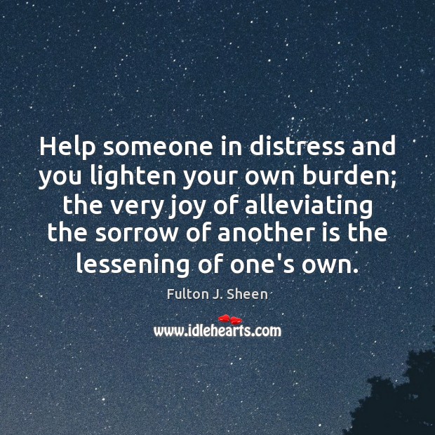 Help someone in distress and you lighten your own burden; the very Image