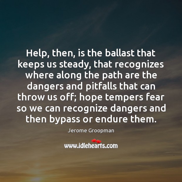 Help, then, is the ballast that keeps us steady, that recognizes where Jerome Groopman Picture Quote