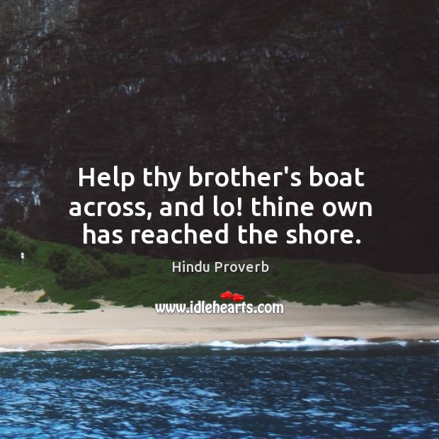 Help thy brother’s boat across, and lo! thine own has reached the shore. Hindu Proverbs Image