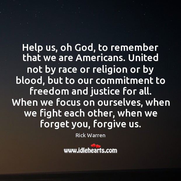 Help us, oh God, to remember that we are Americans. United not 
