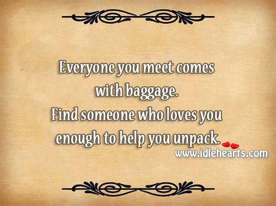 Find someone who loves you enough to help you unpack. Image