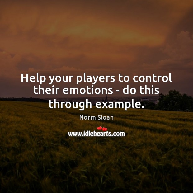 Help your players to control their emotions – do this through example. Image