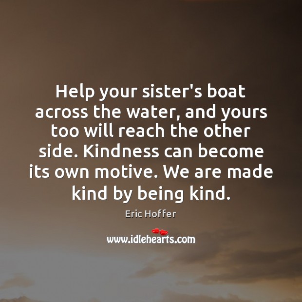 Help your sister’s boat across the water, and yours too will reach Eric Hoffer Picture Quote