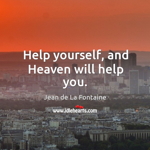 Help yourself, and heaven will help you. Jean de La Fontaine Picture Quote