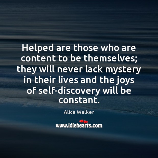 Helped are those who are content to be themselves; they will never Alice Walker Picture Quote
