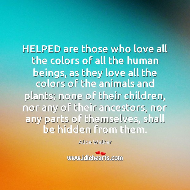 HELPED are those who love all the colors of all the human Alice Walker Picture Quote