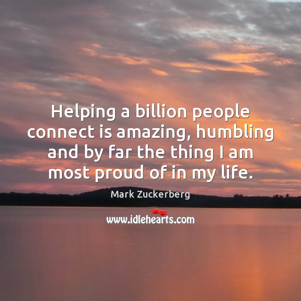 Helping a billion people connect is amazing, humbling and by far the Mark Zuckerberg Picture Quote