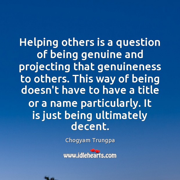 Helping others is a question of being genuine and projecting that genuineness Chogyam Trungpa Picture Quote