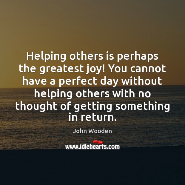 Helping others is perhaps the greatest joy! You cannot have a perfect Image
