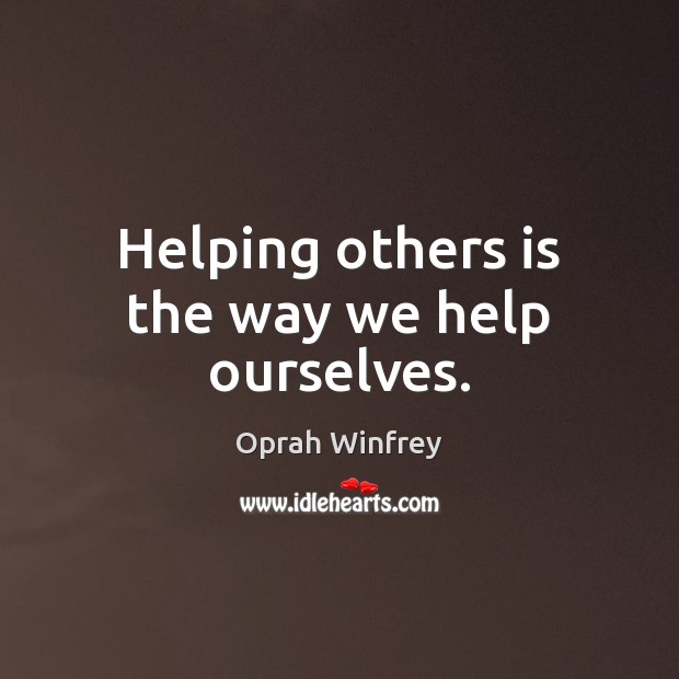 Helping others is the way we help ourselves. Image