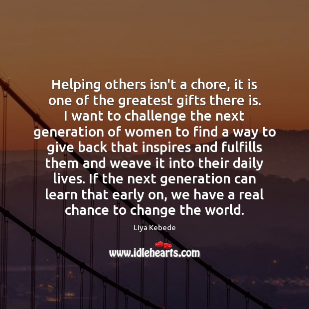Helping others isn’t a chore, it is one of the greatest gifts Liya Kebede Picture Quote