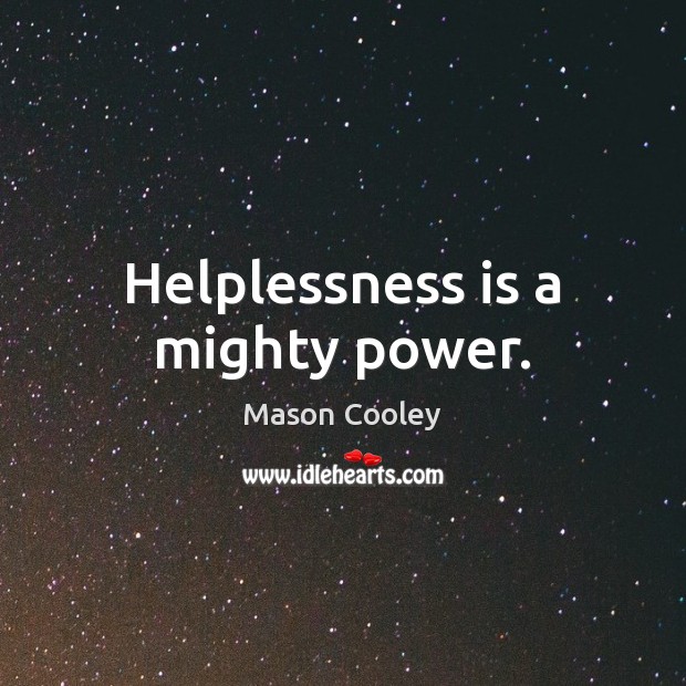 Helplessness is a mighty power. Image