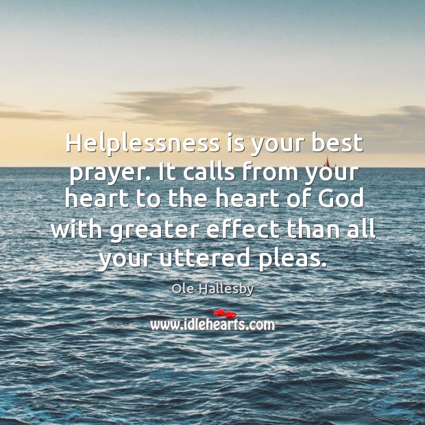 Helplessness is your best prayer. It calls from your heart to the Ole Hallesby Picture Quote