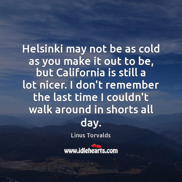 Helsinki may not be as cold as you make it out to Linus Torvalds Picture Quote