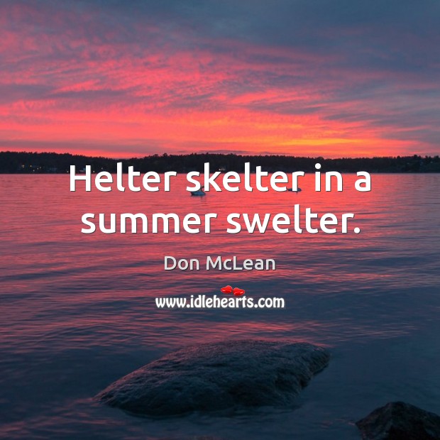 Helter skelter in a summer swelter. Don McLean Picture Quote