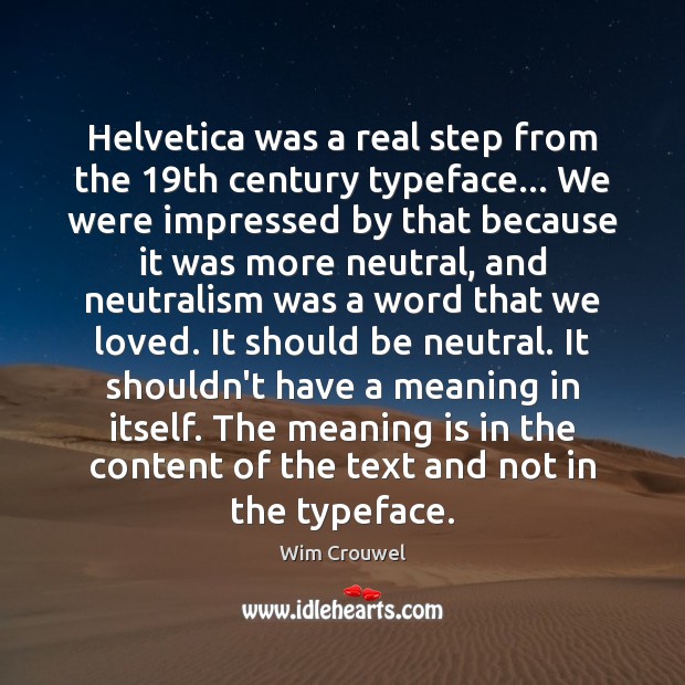Helvetica was a real step from the 19th century typeface… We were Wim Crouwel Picture Quote