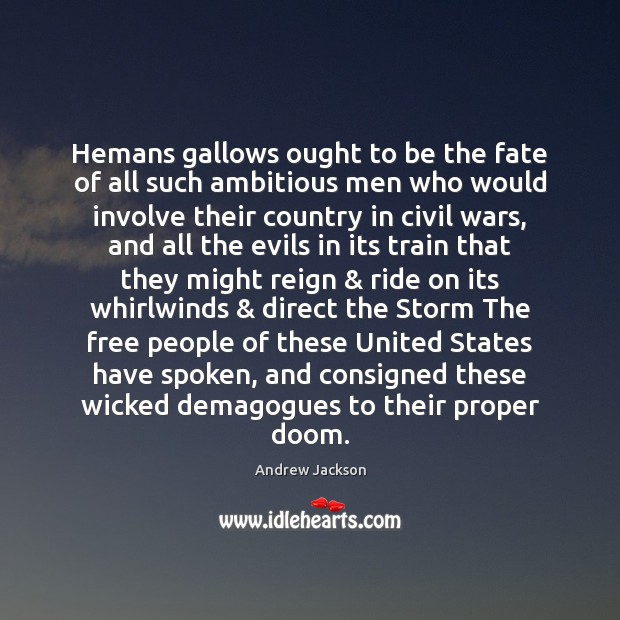 Hemans gallows ought to be the fate of all such ambitious men Andrew Jackson Picture Quote