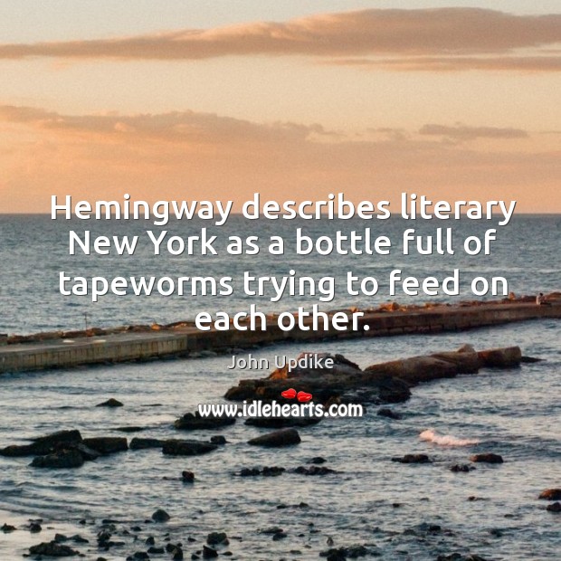 Hemingway describes literary New York as a bottle full of tapeworms trying Image