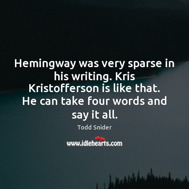 Hemingway was very sparse in his writing. Kris Kristofferson is like that. Todd Snider Picture Quote