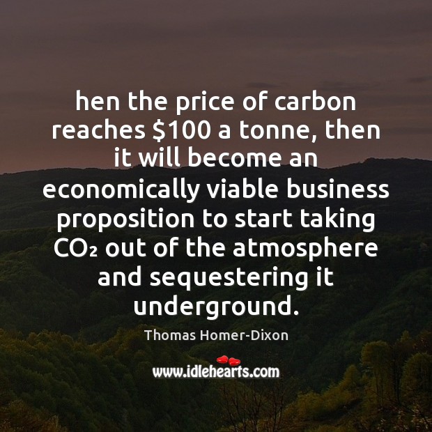 Hen the price of carbon reaches $100 a tonne, then it will become Thomas Homer-Dixon Picture Quote
