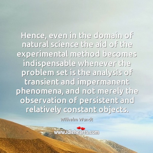 Hence, even in the domain of natural science the aid of the experimental method becomes Wilhelm Wundt Picture Quote