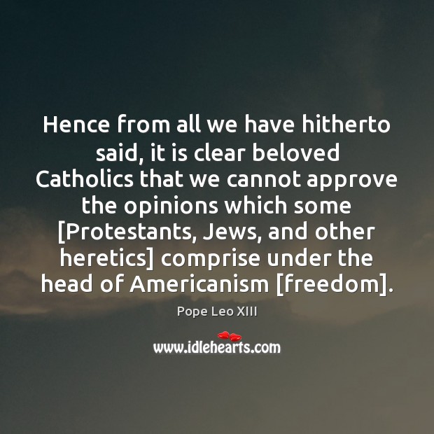 Hence from all we have hitherto said, it is clear beloved Catholics Pope Leo XIII Picture Quote