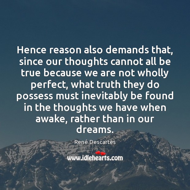 Hence reason also demands that, since our thoughts cannot all be true René Descartes Picture Quote