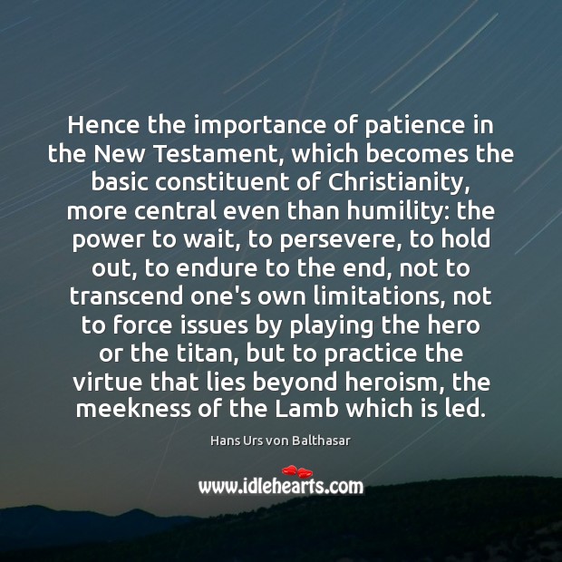 Hence the importance of patience in the New Testament, which becomes the Hans Urs von Balthasar Picture Quote