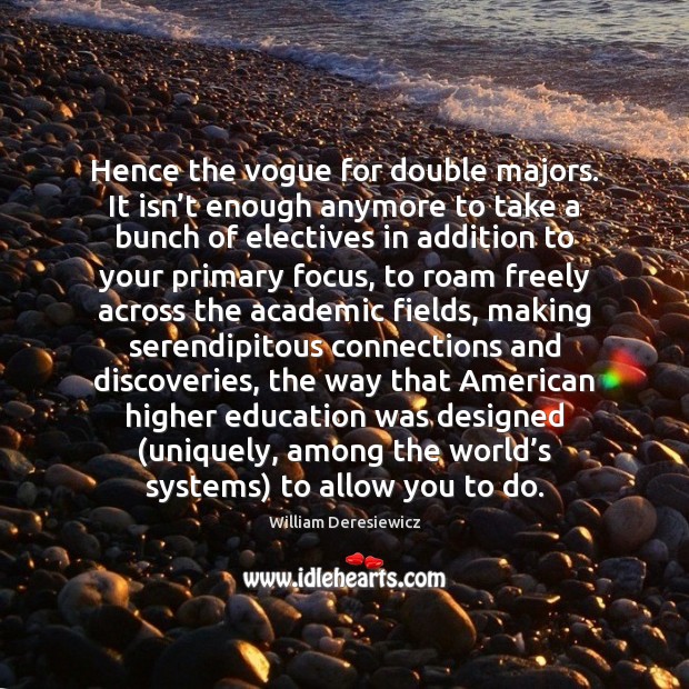 Hence the vogue for double majors. It isn’t enough anymore to William Deresiewicz Picture Quote