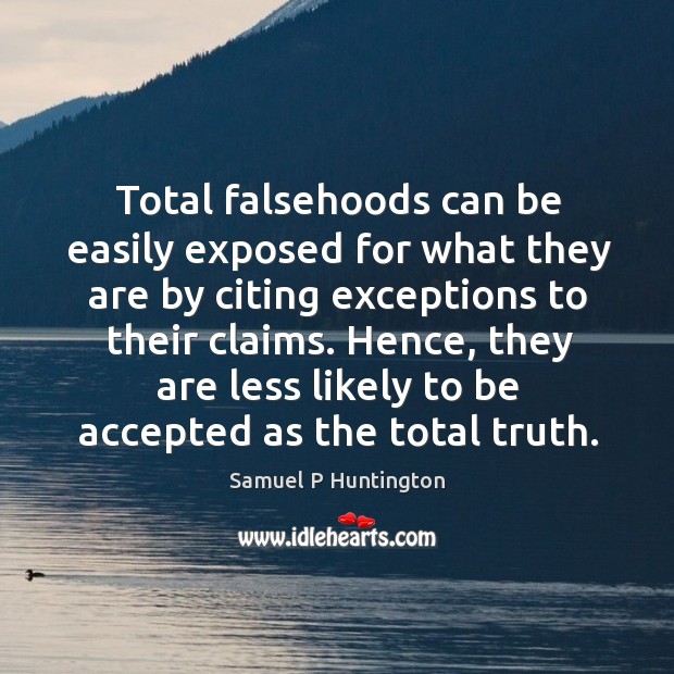 Hence, they are less likely to be accepted as the total truth. Samuel P Huntington Picture Quote
