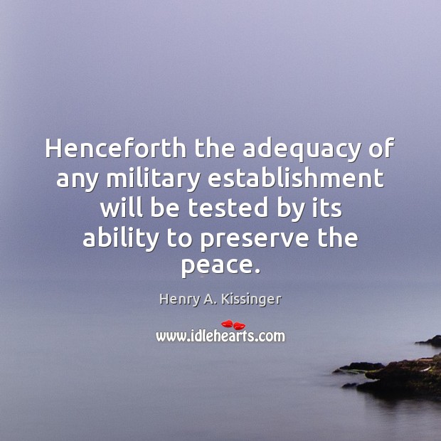 Henceforth the adequacy of any military establishment will be tested by its Ability Quotes Image