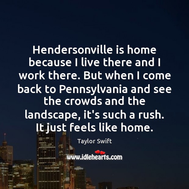 Hendersonville is home because I live there and I work there. But Taylor Swift Picture Quote