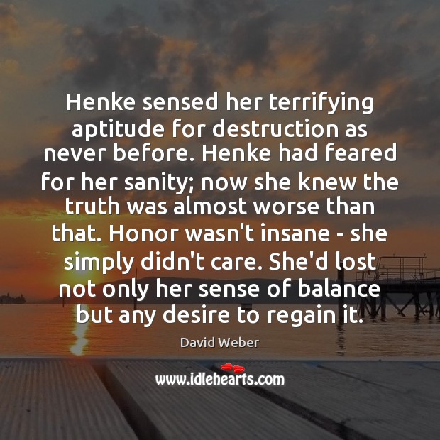 Henke sensed her terrifying aptitude for destruction as never before. Henke had David Weber Picture Quote