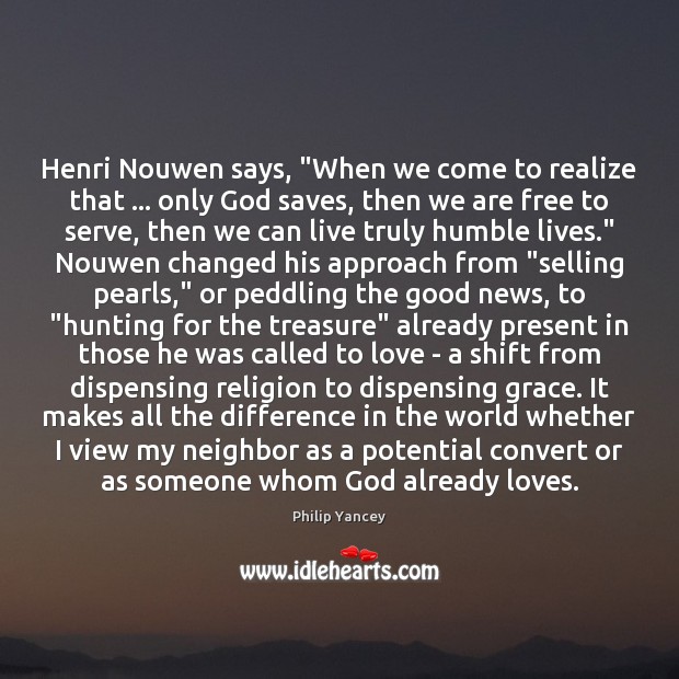Henri Nouwen says, “When we come to realize that … only God saves, Philip Yancey Picture Quote