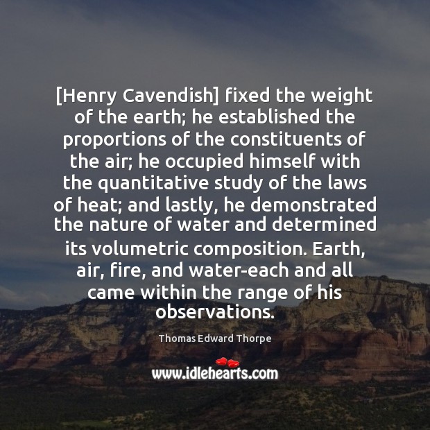 [Henry Cavendish] fixed the weight of the earth; he established the proportions Image