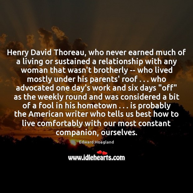 Henry David Thoreau, who never earned much of a living or sustained Edward Hoagland Picture Quote