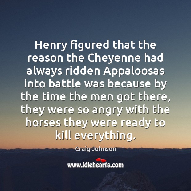 Henry figured that the reason the Cheyenne had always ridden Appaloosas into Craig Johnson Picture Quote