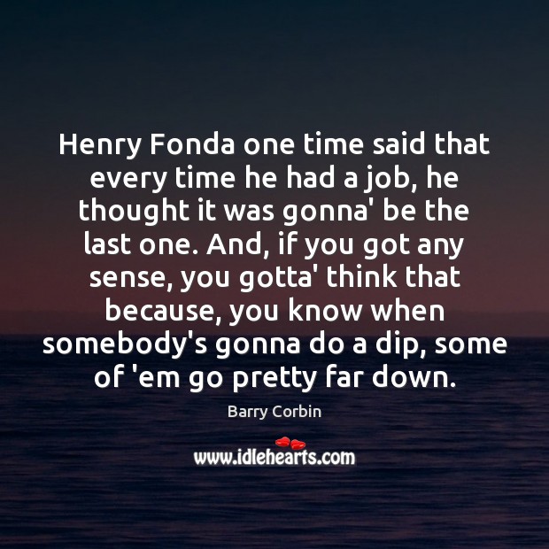 Henry Fonda one time said that every time he had a job, Barry Corbin Picture Quote