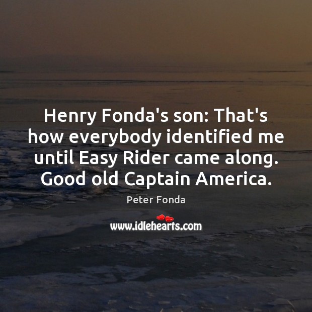 Henry Fonda’s son: That’s how everybody identified me until Easy Rider came Peter Fonda Picture Quote