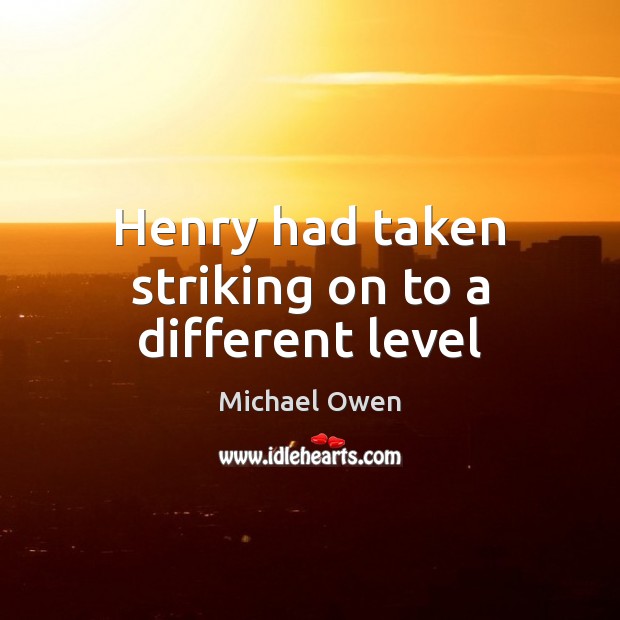 Henry had taken striking on to a different level Michael Owen Picture Quote