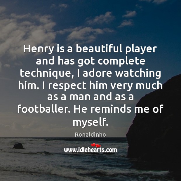 Henry is a beautiful player and has got complete technique, I adore Ronaldinho Picture Quote